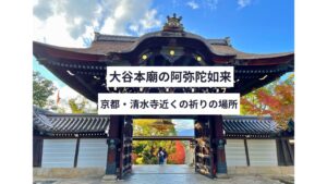 【大谷本廟】阿弥陀如来|清水寺近くの祈りの場所|京都