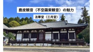 不空羂索観音（鹿皮観音）の魅力とは？｜東大寺 法華堂（三月堂）