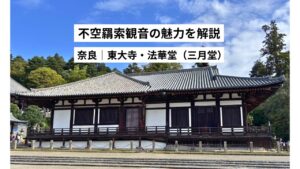 不空羂索観音とは?【東大寺 法華堂】天平の国宝の魅力|奈良