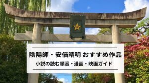 陰陽師・安倍晴明とは?|小説・漫画・映画おすすめ作品